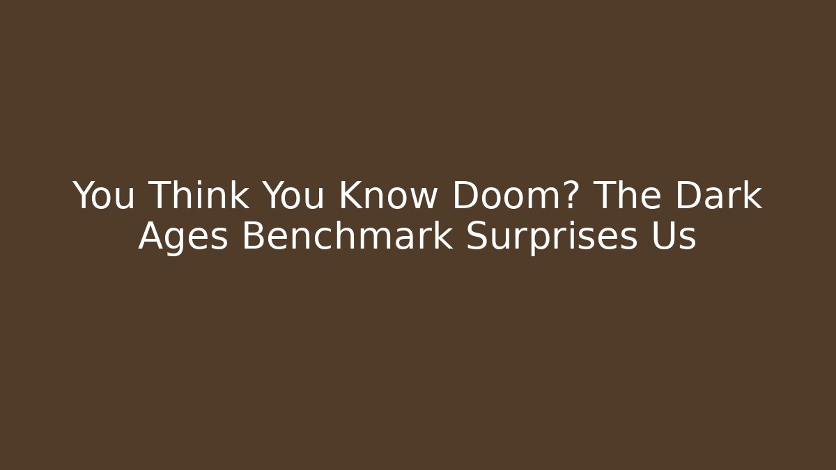 You Think You Know Doom? The Dark Ages Benchmark Surprises Us