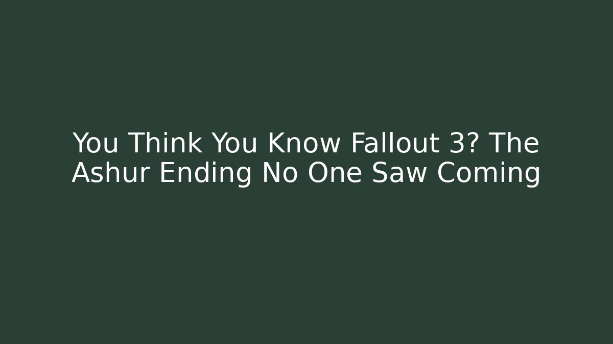You Think You Know Fallout 3? The Ashur Ending No One Saw Coming
