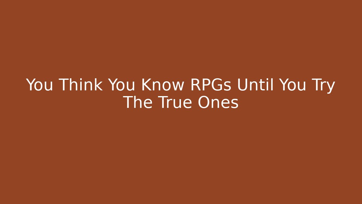 You Think You Know RPGs Until You Try The True Ones
