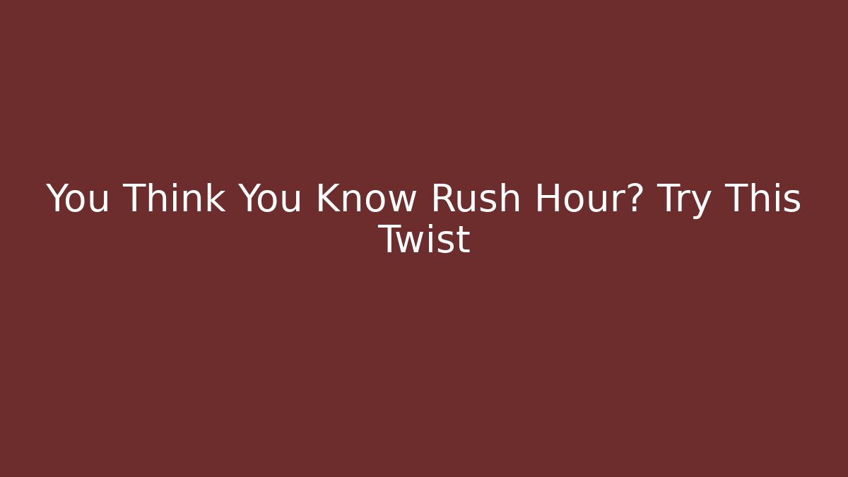 You Think You Know Rush Hour? Try This Twist