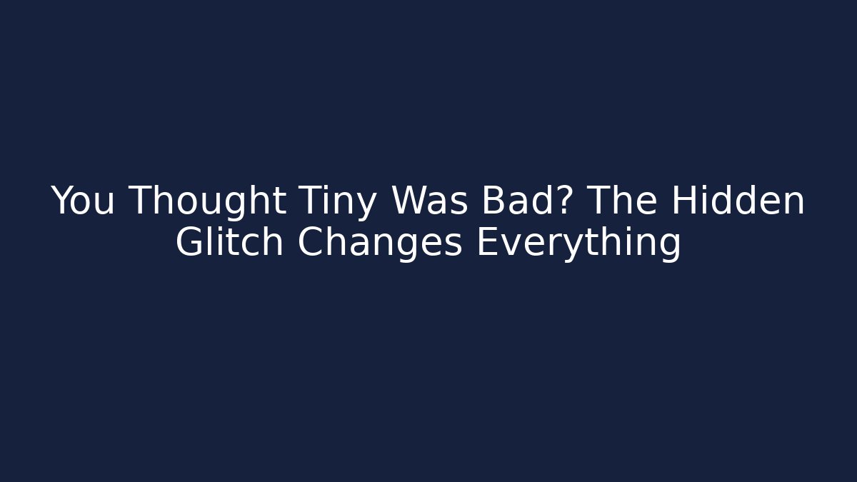 You Thought Tiny Was Bad? The Hidden Glitch Changes Everything