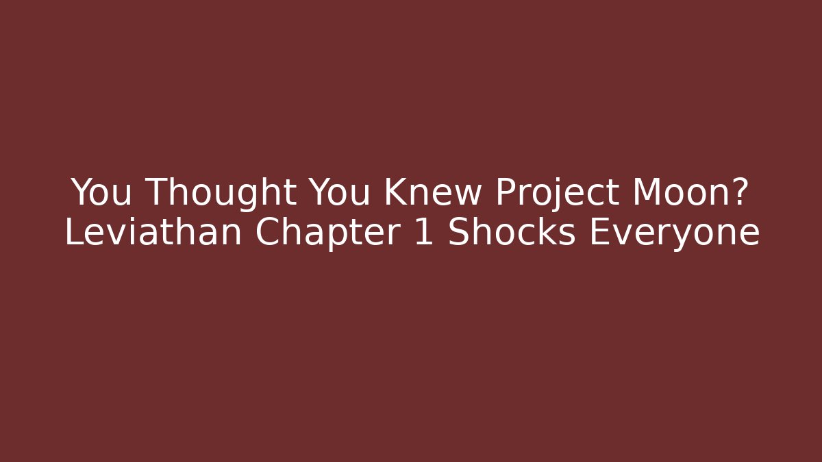 You Thought You Knew Project Moon? Leviathan Chapter 1 Shocks Everyone - Andrea Zevedo