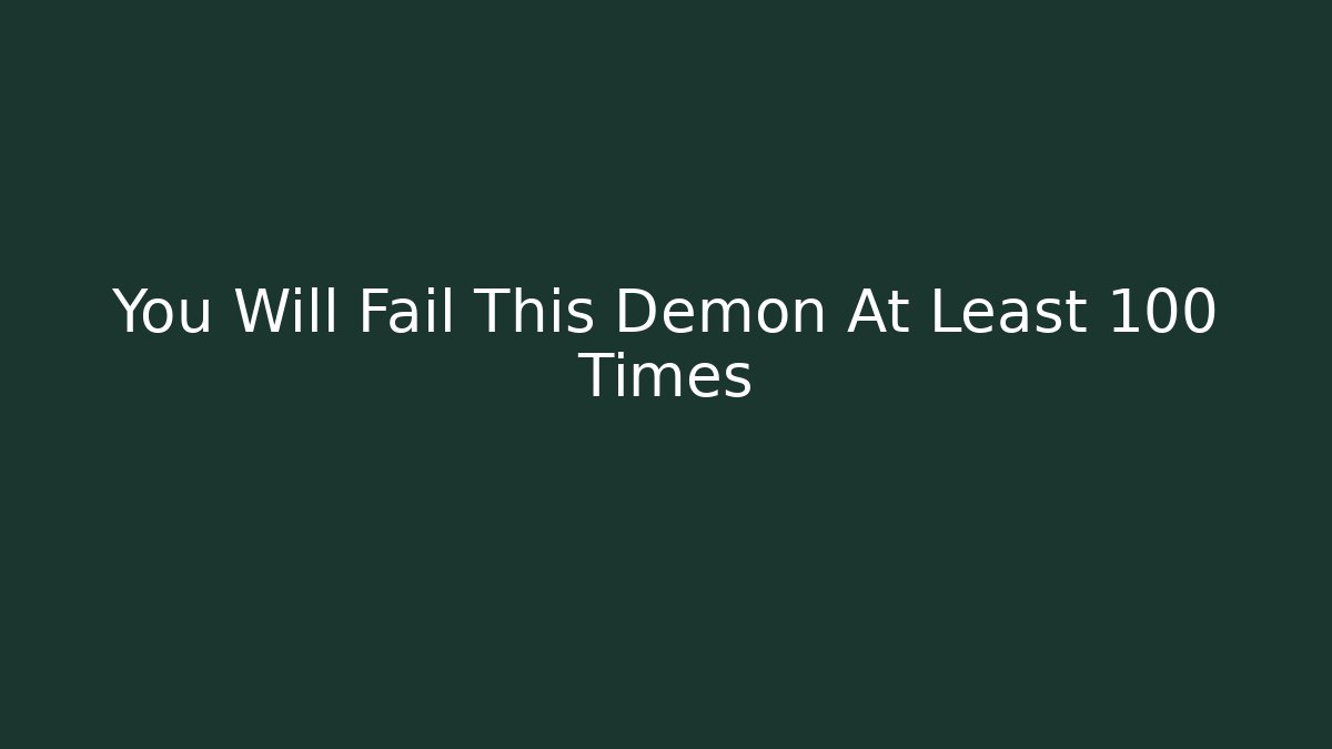 You Will Fail This Demon At Least 100 Times
