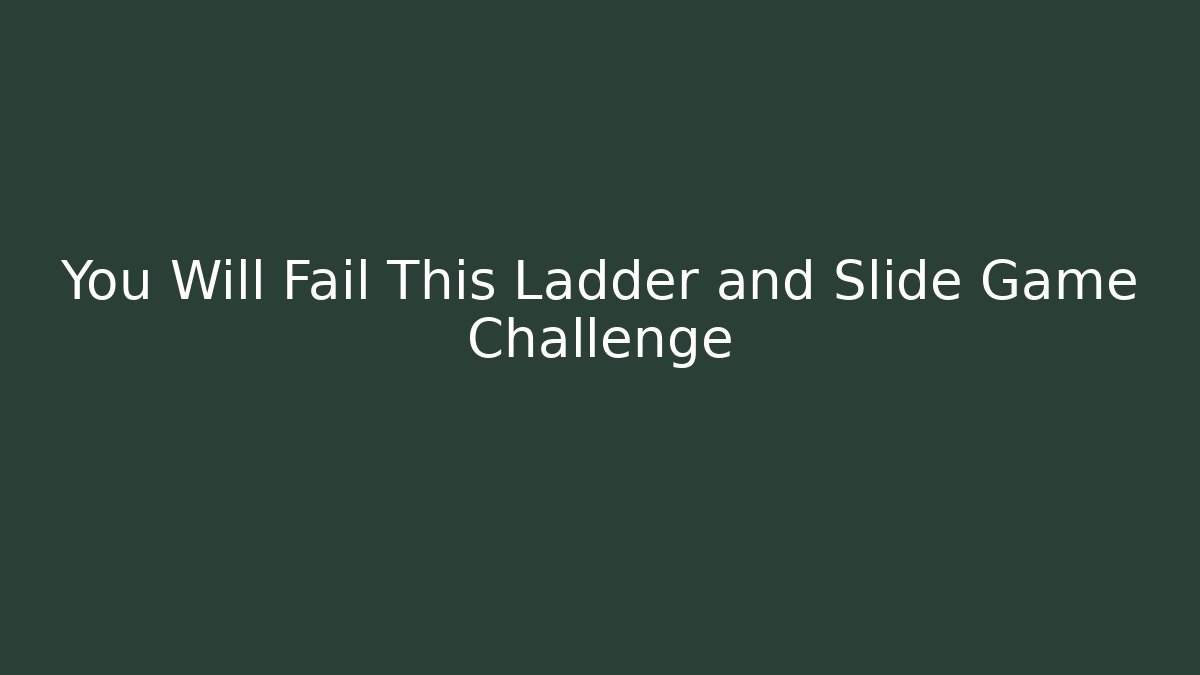 You Will Fail This Ladder and Slide Game Challenge