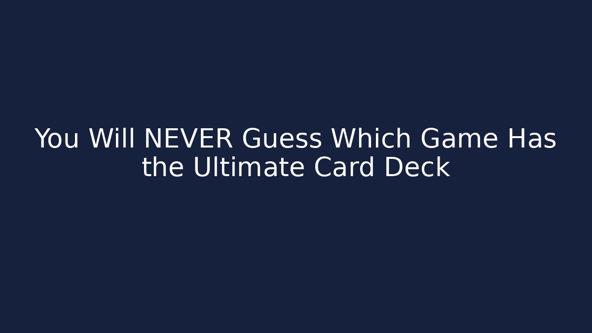 You Will NEVER Guess Which Game Has the Ultimate Card Deck