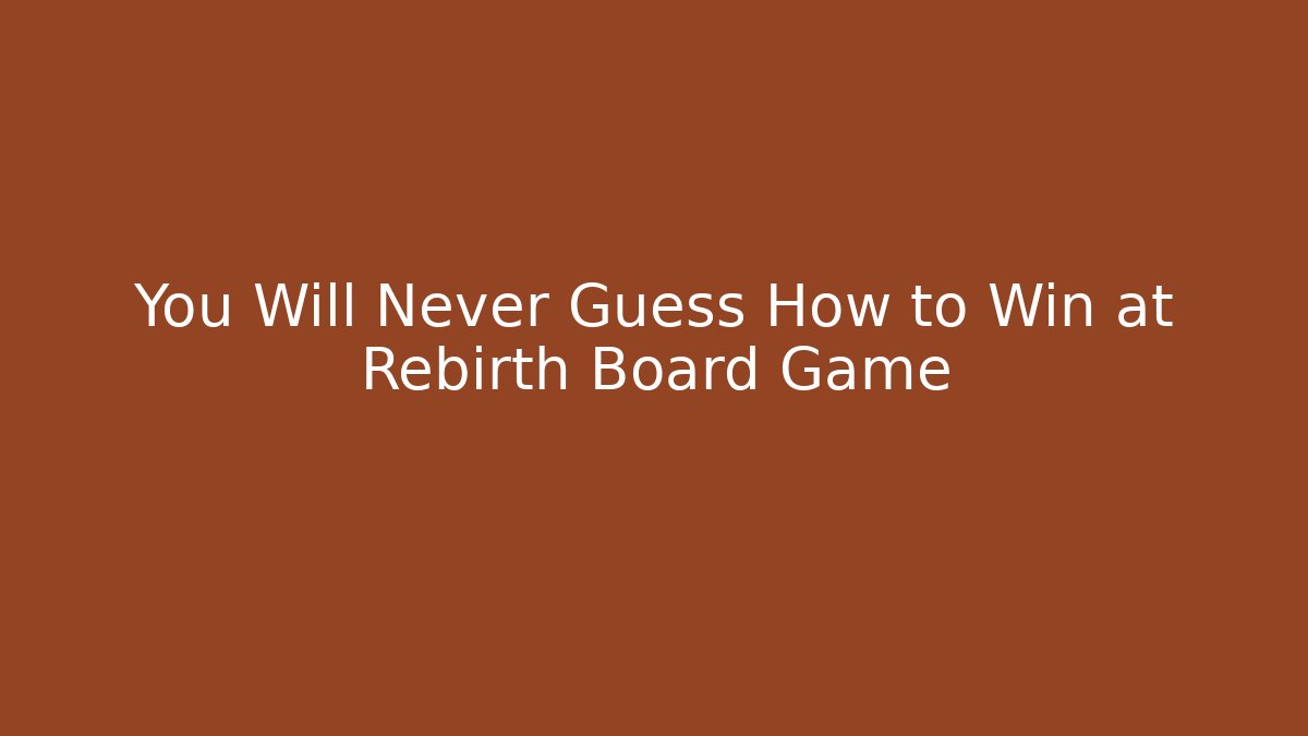 You Will Never Guess How to Win at Rebirth Board Game