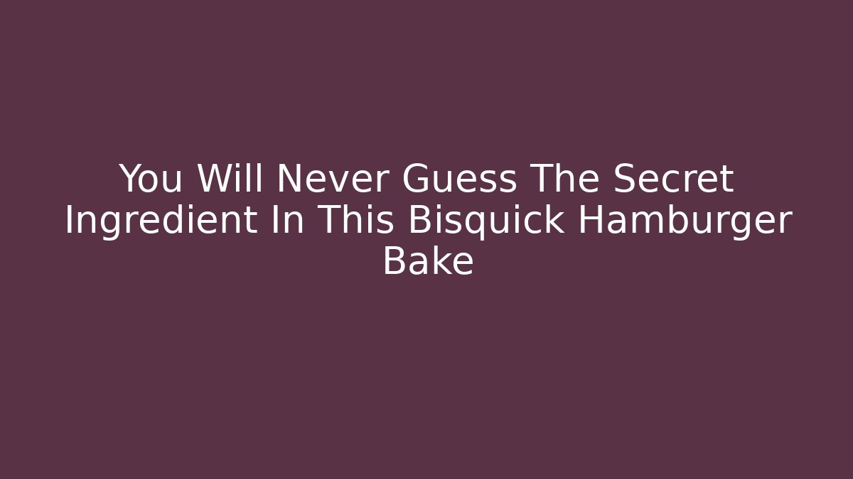 You Will Never Guess The Secret Ingredient In This Bisquick Hamburger Bake