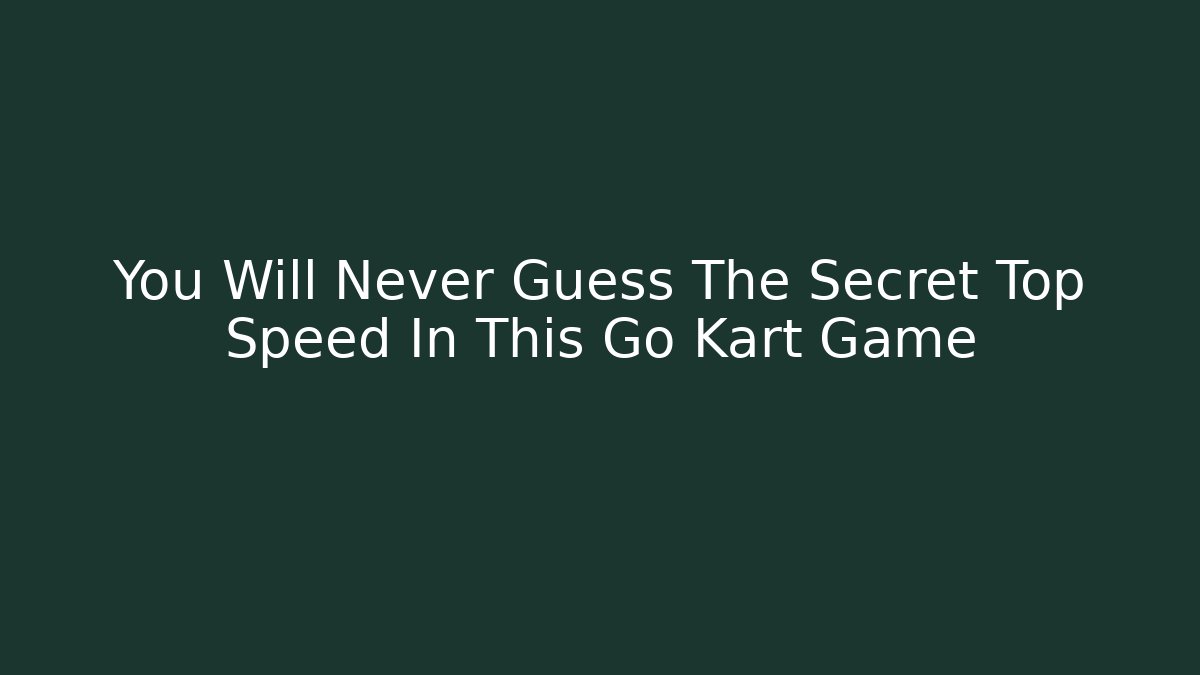 You Will Never Guess The Secret Top Speed In This Go Kart Game