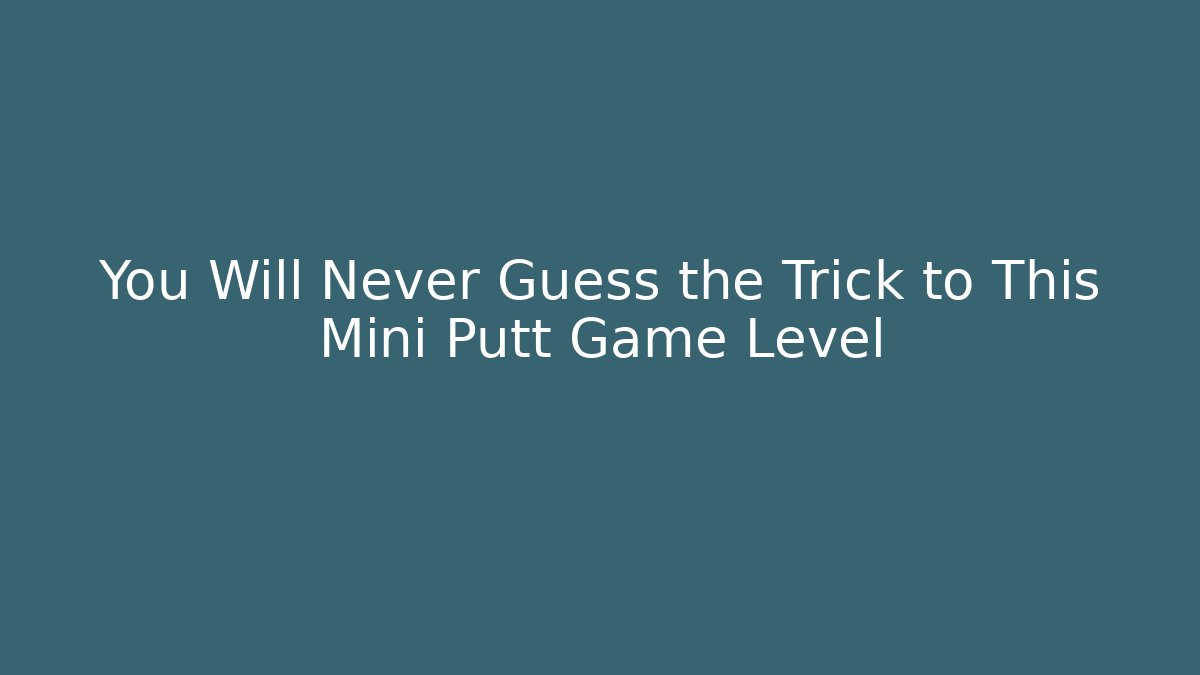 You Will Never Guess the Trick to This Mini Putt Game Level