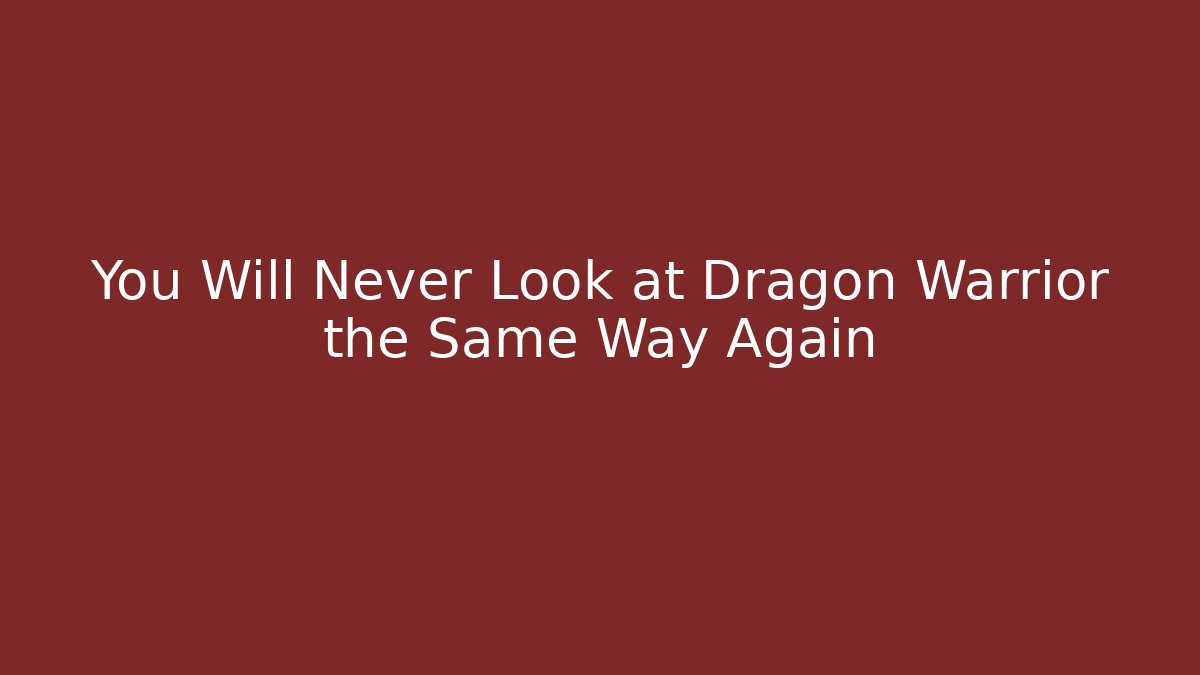You Will Never Look at Dragon Warrior the Same Way Again - Andrea Zevedo