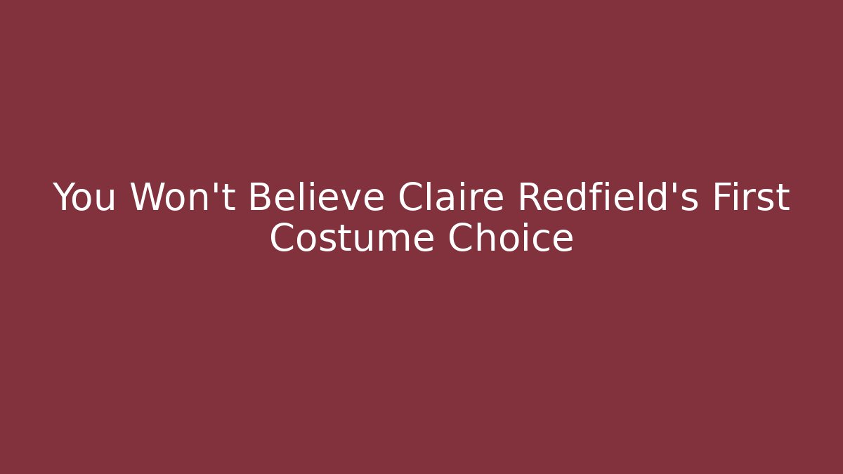 You Won't Believe Claire Redfield's First Costume Choice