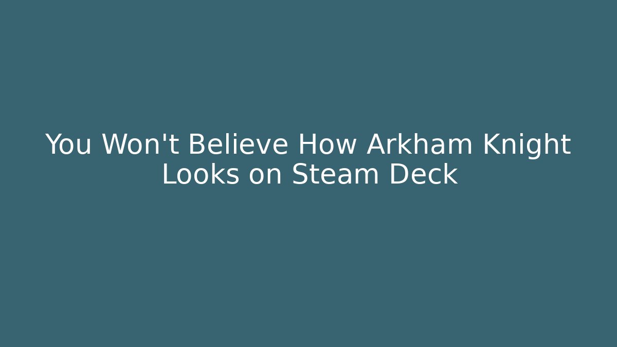 You Won't Believe How Arkham Knight Looks on Steam Deck