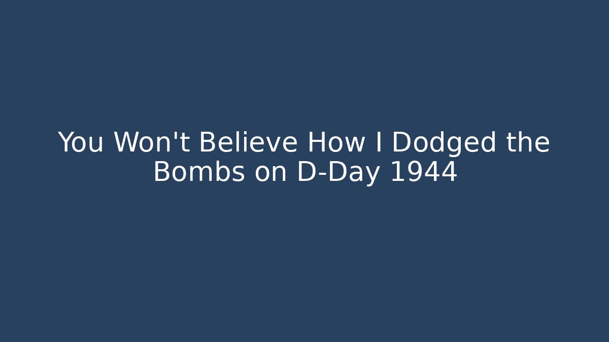 You Won't Believe How I Dodged the Bombs on D-Day 1944