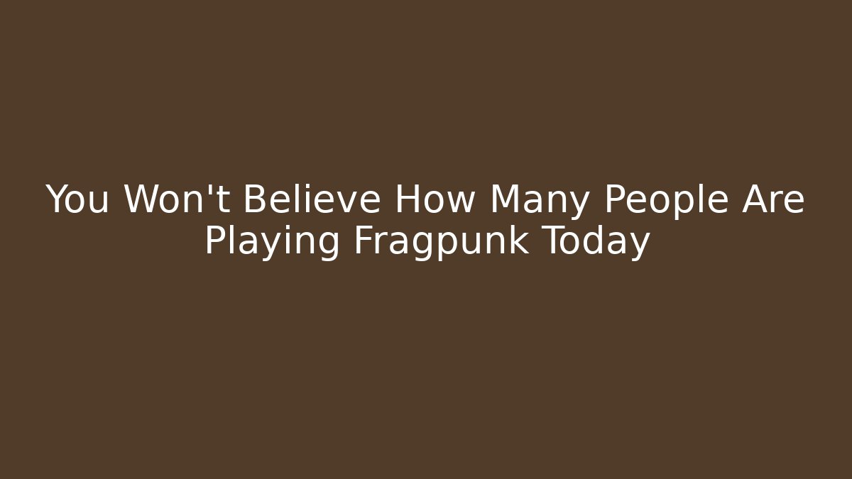You Won't Believe How Many People Are Playing Fragpunk Today