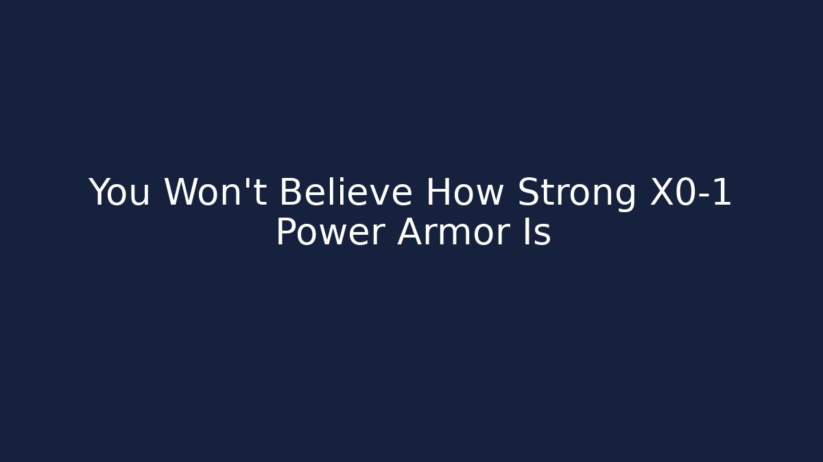 You Won't Believe How Strong X0-1 Power Armor Is