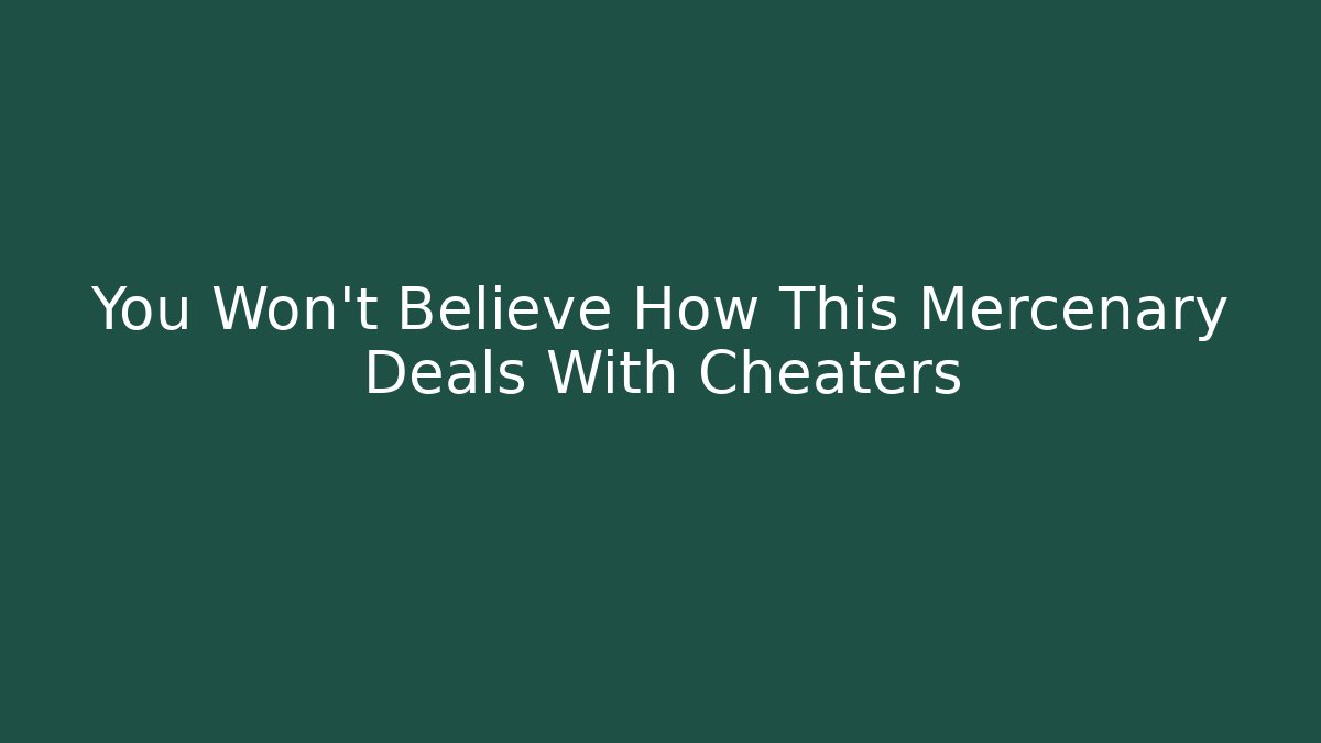 You Won't Believe How This Mercenary Deals With Cheaters