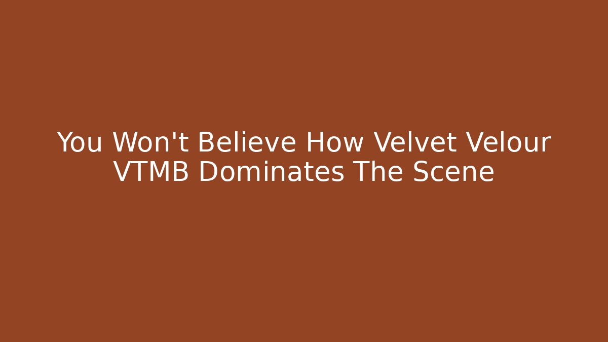 You Won't Believe How Velvet Velour VTMB Dominates The Scene