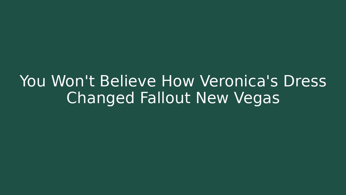 You Won't Believe How Veronica's Dress Changed Fallout New Vegas