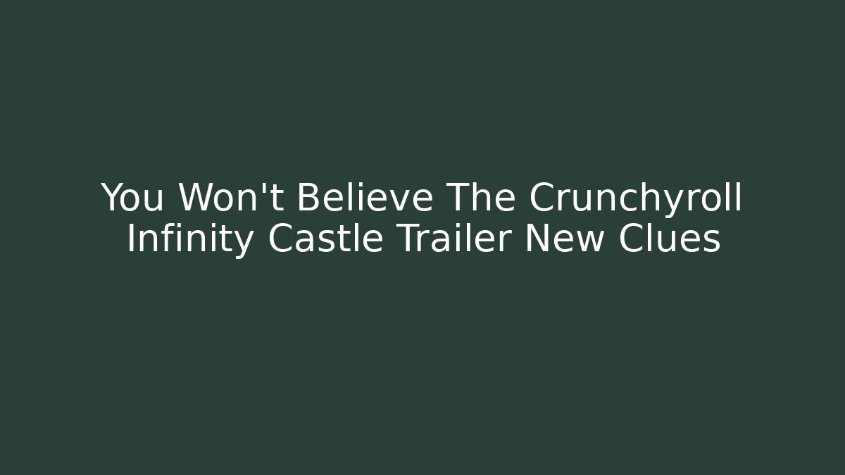 You Won't Believe The Crunchyroll Infinity Castle Trailer New Clues
