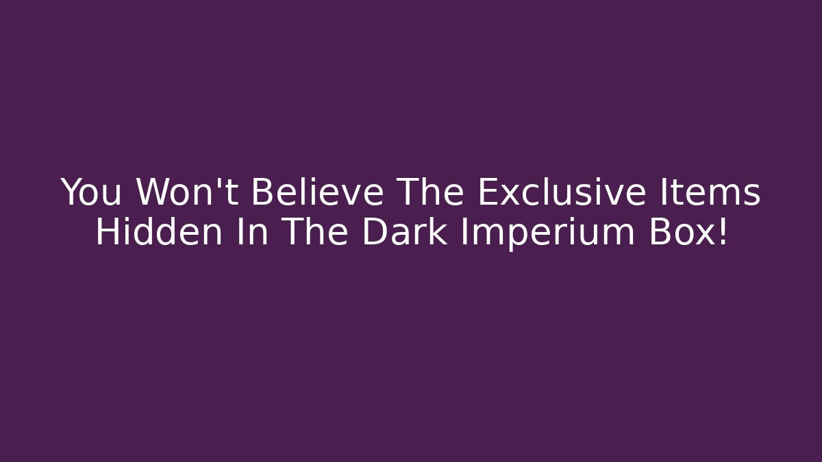 You Won't Believe The Exclusive Items Hidden In The Dark Imperium Box!