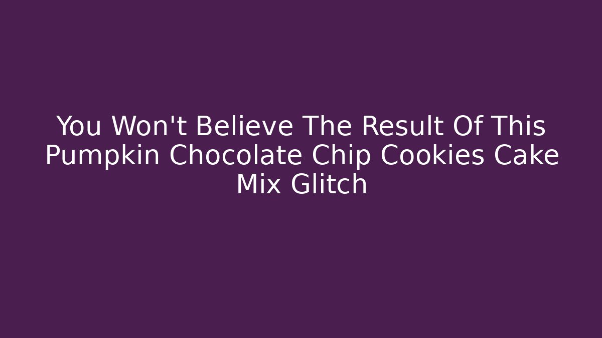 You Won't Believe The Result Of This Pumpkin Chocolate Chip Cookies Cake Mix Glitch