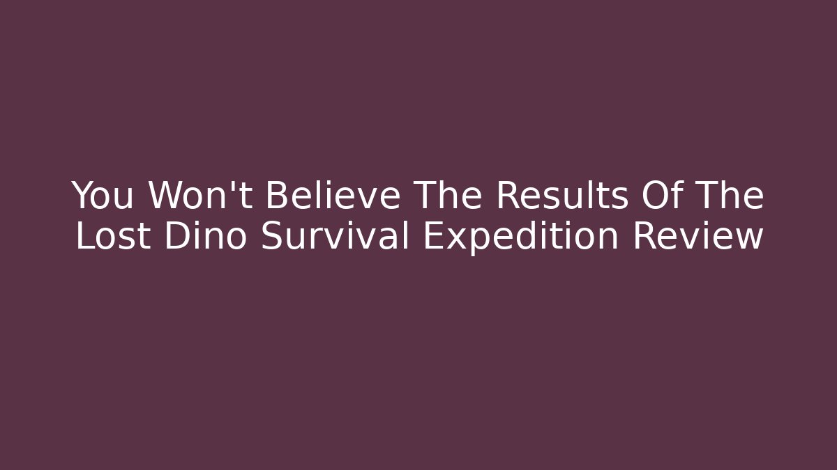 You Won't Believe The Results Of The Lost Dino Survival Expedition Review