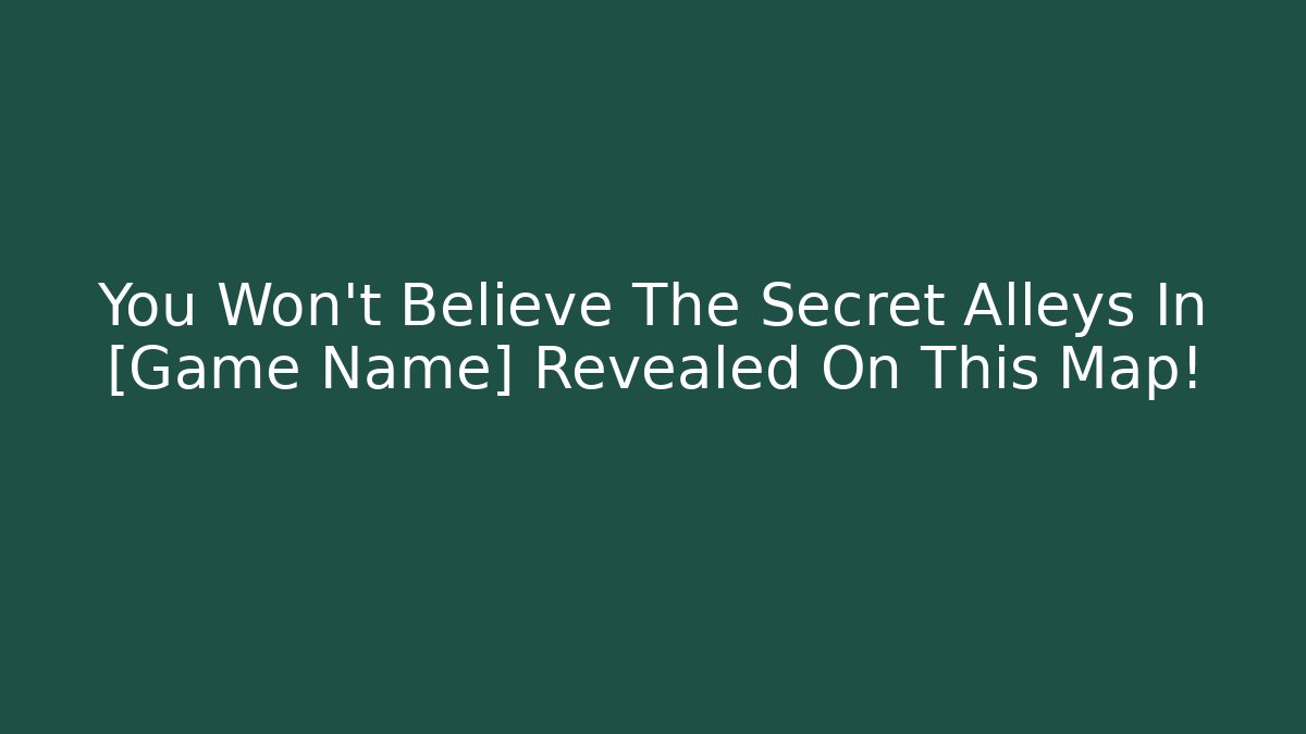 You Won't Believe The Secret Alleys In [Game Name] Revealed On This Map!
