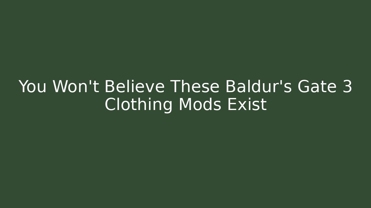 You Won't Believe These Baldur's Gate 3 Clothing Mods Exist