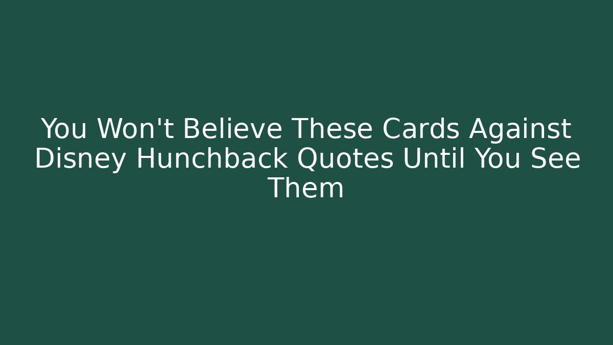 You Won't Believe These Cards Against Disney Hunchback Quotes Until You See Them