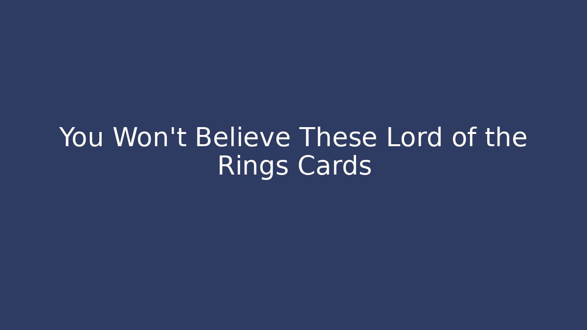 You Won't Believe These Lord of the Rings Cards