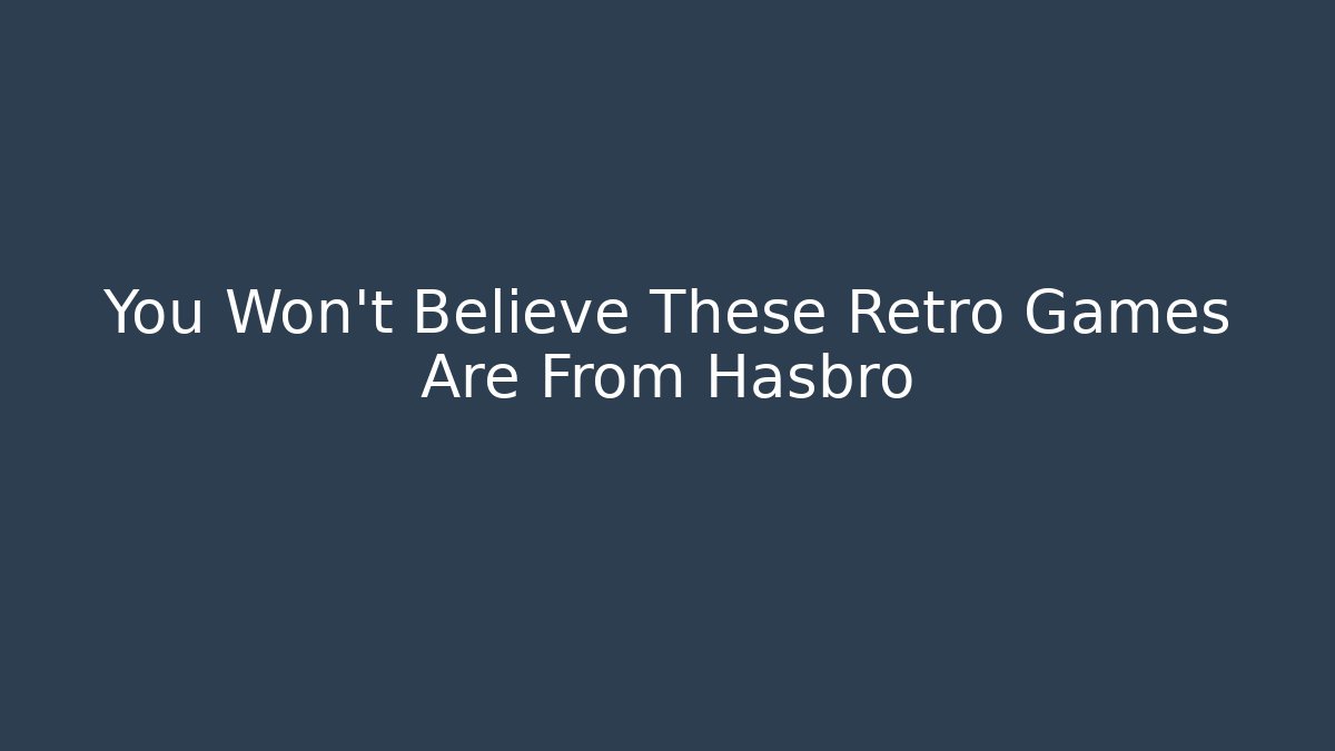 You Won't Believe These Retro Games Are From Hasbro