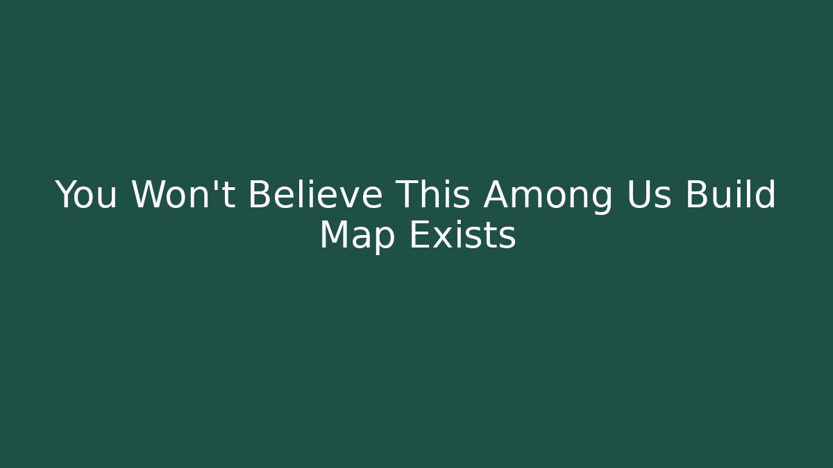 You Won't Believe This Among Us Build Map Exists