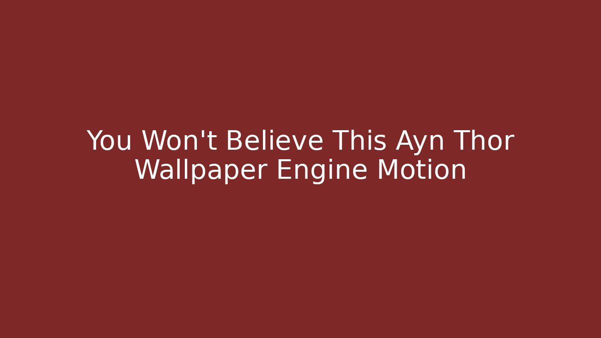 You Won't Believe This Ayn Thor Wallpaper Engine Motion - Andrea Zevedo