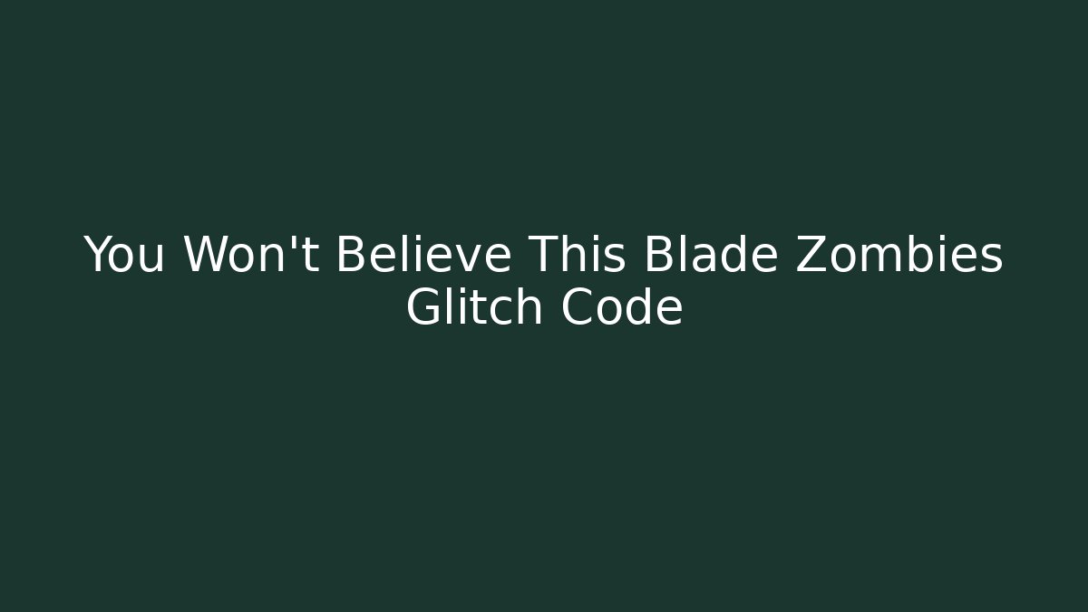 You Won't Believe This Blade Zombies Glitch Code