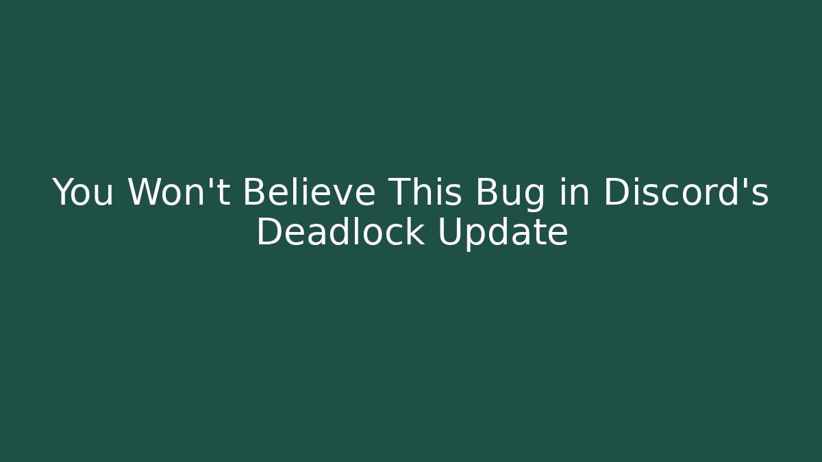 You Won't Believe This Bug in Discord's Deadlock Update
