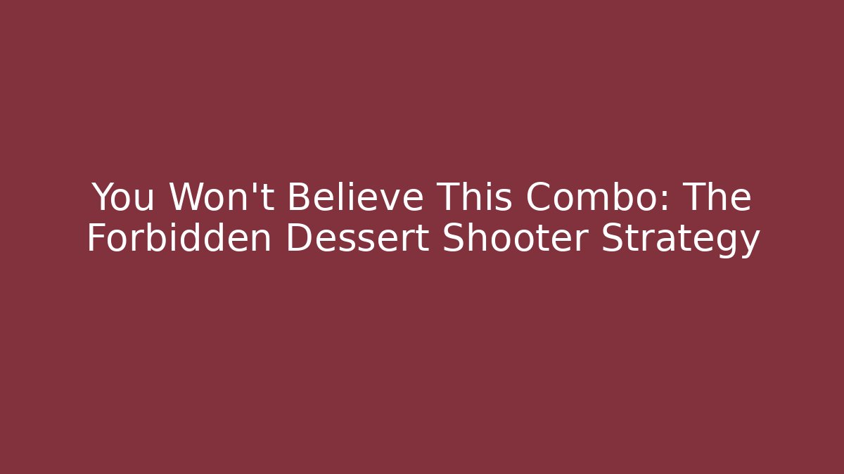 You Won't Believe This Combo: The Forbidden Dessert Shooter Strategy