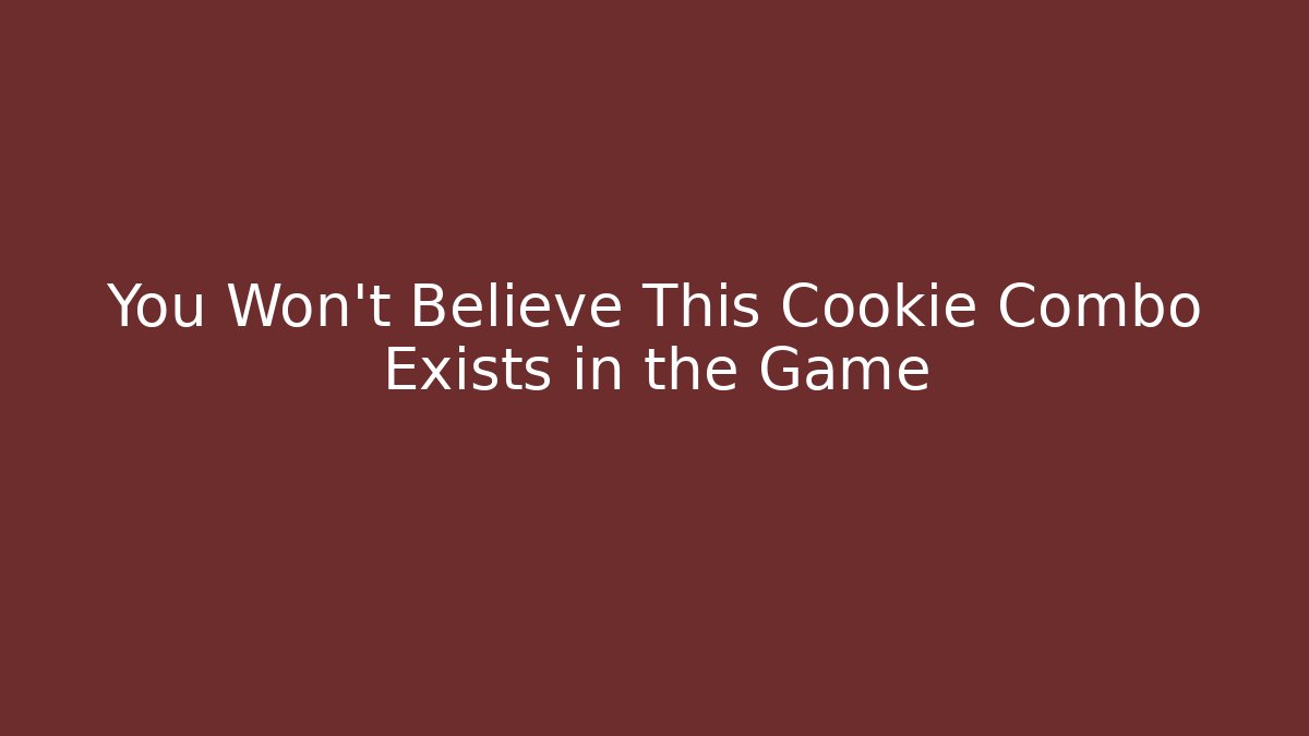 You Won't Believe This Cookie Combo Exists in the Game