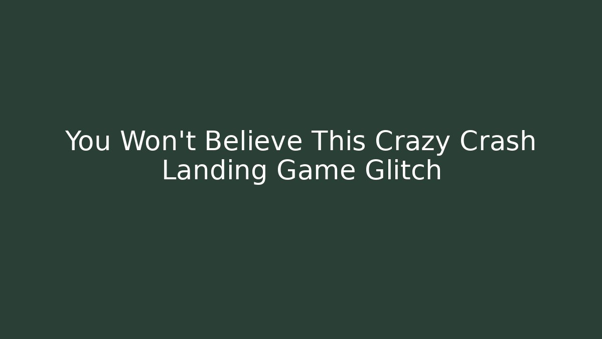 You Won't Believe This Crazy Crash Landing Game Glitch
