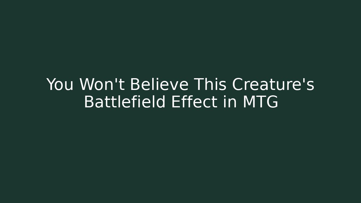 You Won't Believe This Creature's Battlefield Effect in MTG