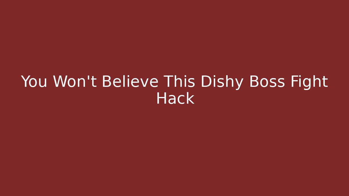 You Won't Believe This Dishy Boss Fight Hack