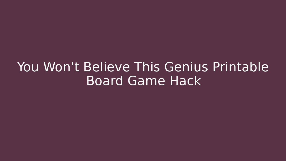 You Won't Believe This Genius Printable Board Game Hack