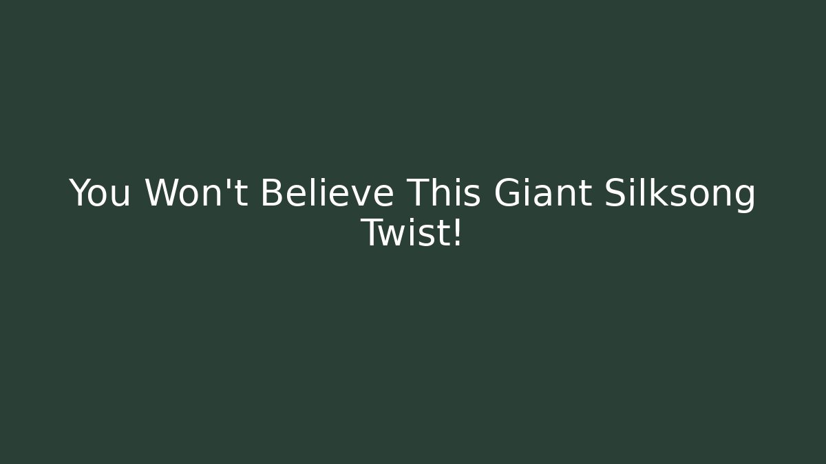 You Won't Believe This Giant Silksong Twist!