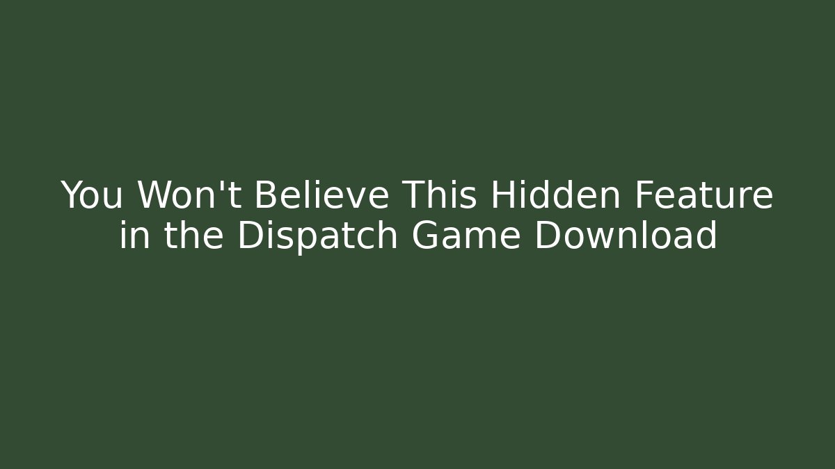 You Won't Believe This Hidden Feature in the Dispatch Game Download