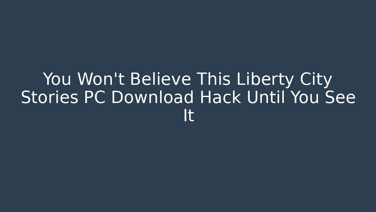 You Won't Believe This Liberty City Stories PC Download Hack Until You See It