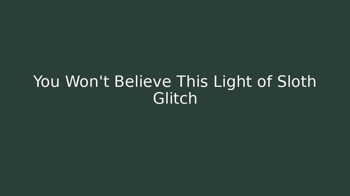 You Won't Believe This Light of Sloth Glitch