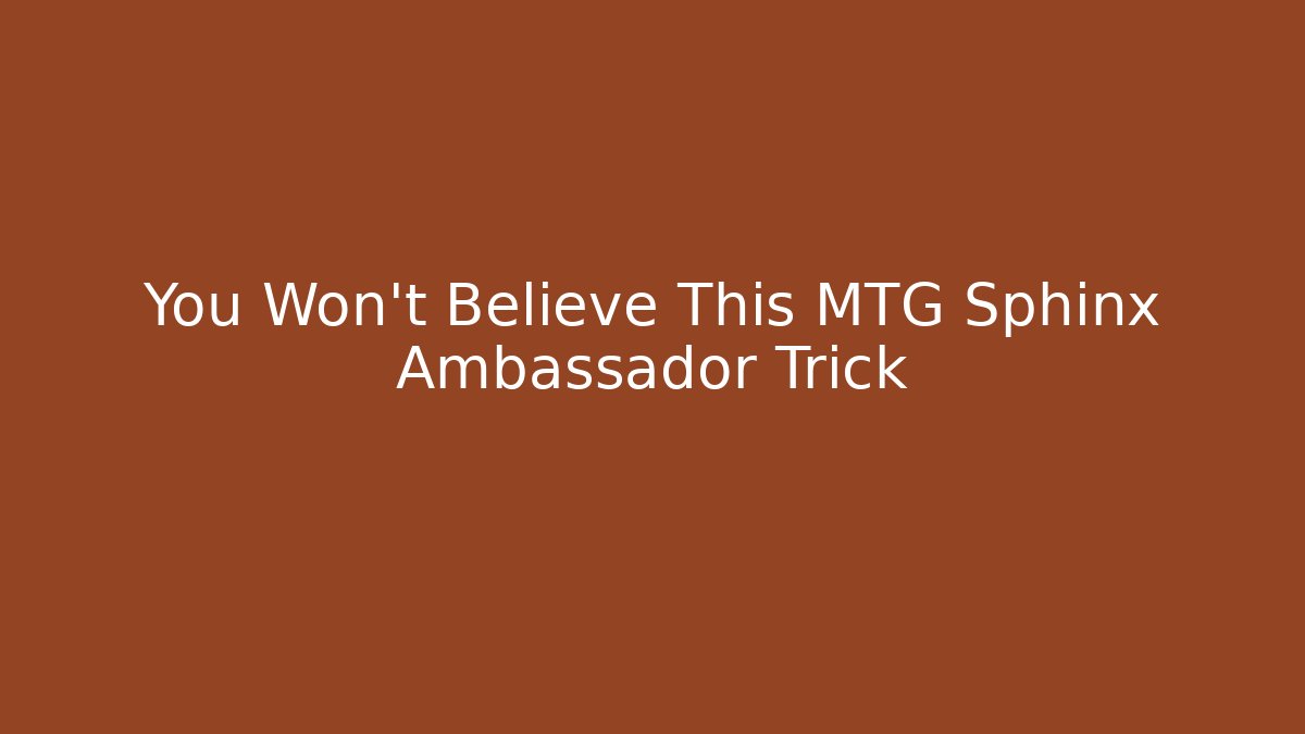 You Won't Believe This MTG Sphinx Ambassador Trick