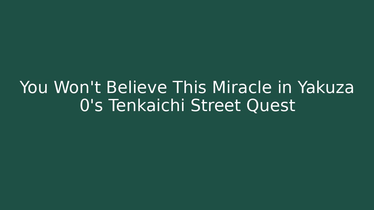 You Won't Believe This Miracle in Yakuza 0's Tenkaichi Street Quest