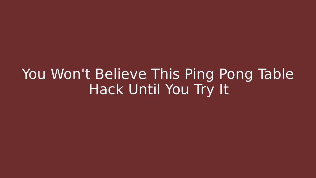 You Won't Believe This Ping Pong Table Hack Until You Try It