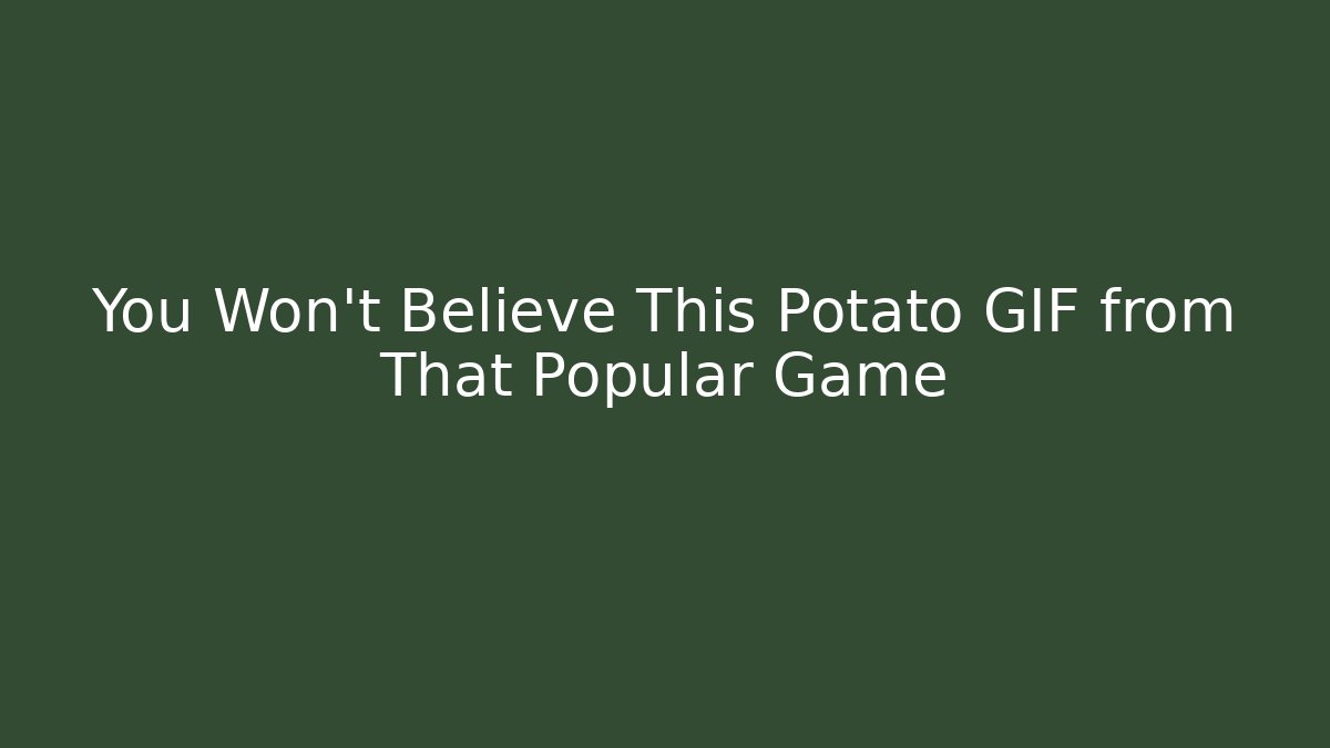 You Won't Believe This Potato GIF from That Popular Game