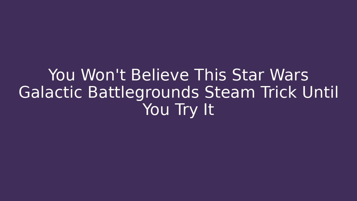You Won't Believe This Star Wars Galactic Battlegrounds Steam Trick Until You Try It